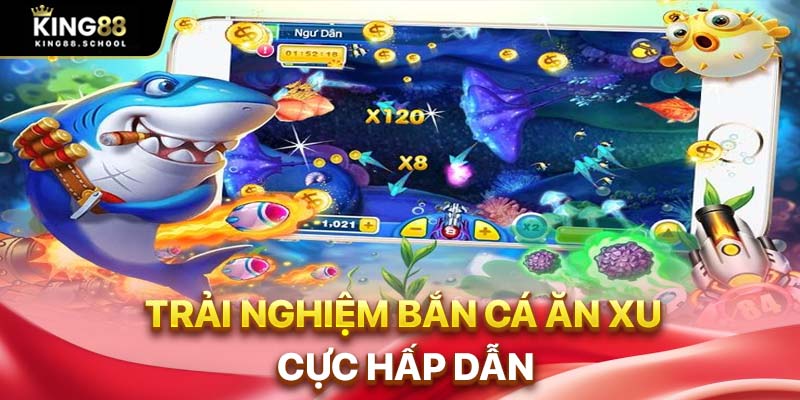 Trải nghiệm bắn cá ăn xu cực hấp dẫn